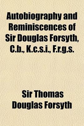 Autobiography and Reminiscences of Sir Douglas Forsyth, C.b., K.c.s.i., F.r.g.s. pdf epub mobi 电子书 下载
