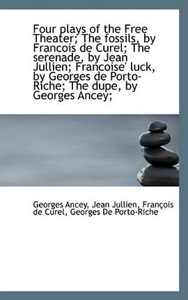 Four Plays of the Free Theater; The Fossils, by Francois de Curel; The Serenade, by Jean Jullien; Fr pdf epub mobi 电子书 下载