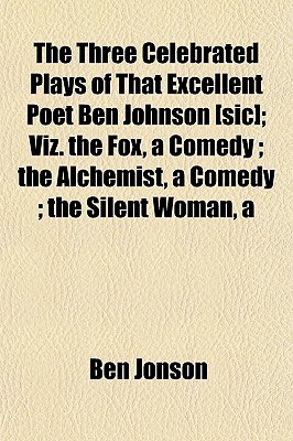 The Three Celebrated Plays of That Excellent Poet Ben Johnson [sic]; Viz. the Fox, a Comedy ; the Al pdf epub mobi 电子书 下载