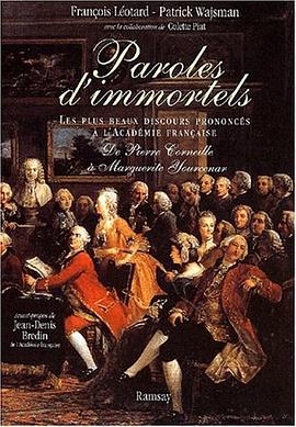 Paroles d'immortels, les plus beaux discours prononcés à l'Académie française. De Pierre Corneille à pdf epub mobi 电子书 下载