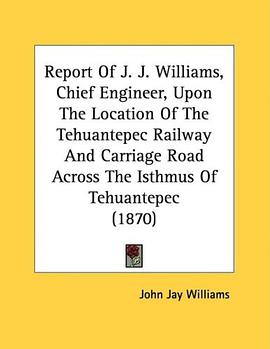 Report Of J. J. Williams, Chief Engineer, Upon The Location Of The Tehuantepec Railway And Carriage  pdf epub mobi 电子书 下载