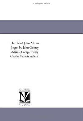 The life of John Adams. Begun by John Quincy Adams. Completed by Charles Francis Adams. pdf epub mobi 电子书 下载