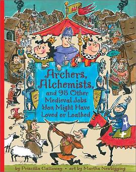 Archers, Alchemists, and 98 Other Medieval Jobs You Might Have Loved or Loathed pdf epub mobi 电子书 下载