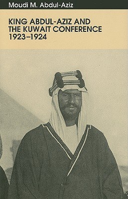 King Abdul-Aziz and the Kuwait Conference, 1923-1924 ; translated from the Arabic by Basil Hatim wit pdf epub mobi 电子书 下载
