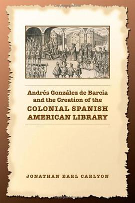 Andres Gonzalez De Barcia and the Creation of the Colonial Spanish American Library pdf epub mobi 电子书 下载