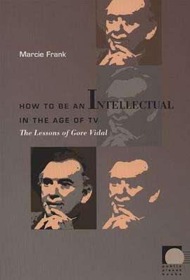 How to Be an Intellectual in the Age of TV: The Lessions of Gore Vidal pdf epub mobi 电子书 下载