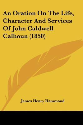 An Oration On The Life, Character And Services Of John Caldwell Calhoun (1850) pdf epub mobi 电子书 下载