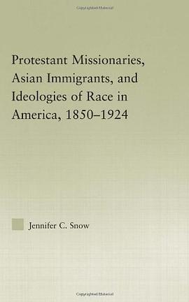 Protestant Missionaries, Asian Immigrants, and Ideologies of Race in America, 18501924 (Studies in A pdf epub mobi 电子书 下载