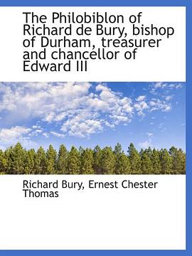 The Philobiblon of Richard de Bury, bishop of Durham, treasurer and chancellor of Edward III pdf epub mobi 下载