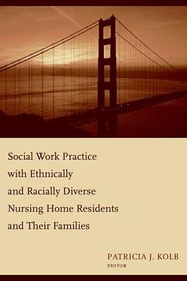 Social Work Practice with Ethnically and Racially Diverse Nursing Home Residents and Their Families pdf epub mobi 电子书 下载