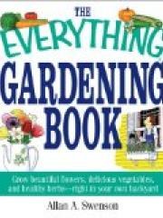 The Everything Gardening Book: Grow Beautiful Flowers, Delicious Vegetables, and Healthy Herbs--Righ