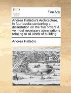 Andrea Palladio's Architecture, in Four Books Containing a Dissertation on the Five Orders & Ye Most pdf epub mobi 电子书 下载