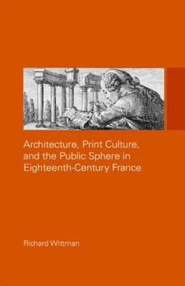 Architecture, Print Culture and the Public Sphere in Eighteenth-Century France (The Classical Tradit pdf epub mobi 电子书 下载