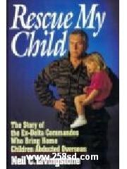 Rescue My Child: The Story of the Ex-Delta Commandos Who Bring Home Children Abducted Overseas pdf epub mobi 下载