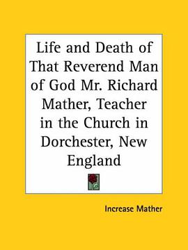 Life and Death of That Reverend Man of God Mr. Richard Mather, Teacher in the Church in Dorchester,  pdf epub mobi 电子书 下载