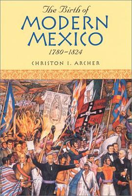 The Birth of Modern Mexico, 1780-1824 pdf epub mobi 电子书 下载
