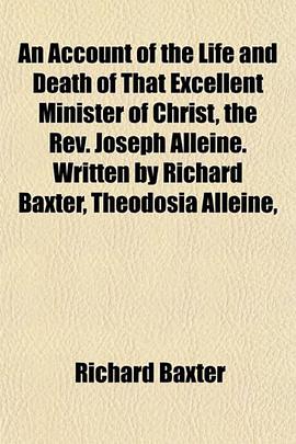 An Account of the Life and Death of That Excellent Minister of Christ, the Rev. Joseph Alleine. Written by Richard Baxter, Theodosia Alleine,