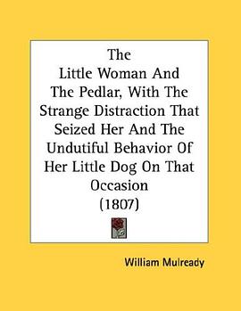 The Little Woman And The Pedlar, With The Strange Distraction That Seized Her And The Undutiful Beha pdf epub mobi 电子书 下载