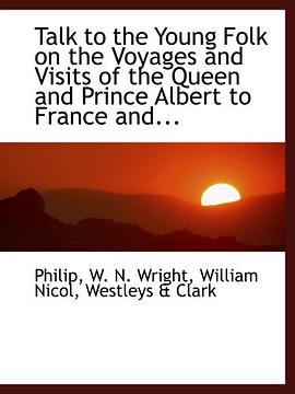 Talk to the Young Folk on the Voyages and Visits of the Queen and Prince Albert to France and... pdf epub mobi 电子书 下载