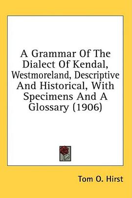 A Grammar Of The Dialect Of Kendal, Westmoreland, Descriptive And Historical, With Specimens And A G pdf epub mobi 电子书 下载