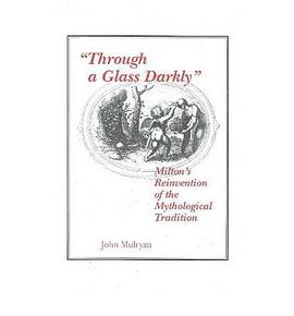 Through a Glass Darkly" Milton's Reinvention of the Mythological Tradition" pdf epub mobi 电子书 下载