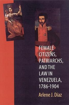Female Citizens, Patriarchs, and the Law in Venezuela, 1786 - 1904 pdf epub mobi 下载
