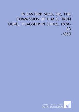 In Eastern Seas, Or, the Commission of H.M.S. "Iron Duke," Flagship in China, 1878-83 pdf epub mobi 电子书 下载