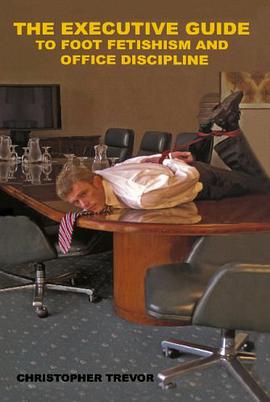 The Executive Guide to Foot Fetishism and Office Discipline (A Boner Book) pdf epub mobi 电子书 下载