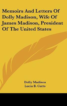 Memoirs and Letters of Dolly Madison, Wife of James Madison, President of the United States pdf epub mobi 电子书 下载