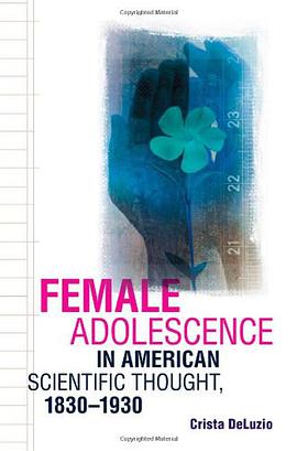 Female Adolescence in American Scientific Thought, 1830–1930 pdf epub mobi 电子书 下载