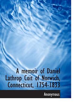 A memoir of Daniel Lathrop Coit of Norwich, Connecticut, 1754-1833 pdf epub mobi 下载