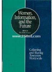 Women， Information， and the Future: Collecting and Sharing Resources Worldwide pdf epub mobi 电子书 下载