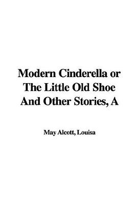 A Modern Cinderella or the Little Old Shoe And Other Stories pdf epub mobi 电子书 下载
