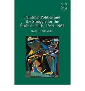 Painting, Politics and the Struggle for the Ecole De Paris, 1944-1964 pdf epub mobi 电子书 下载