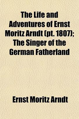 The Life and Adventures of Ernst Moritz Arndt (pt. 1807); The Singer of the German Fatherland pdf epub mobi 电子书 下载