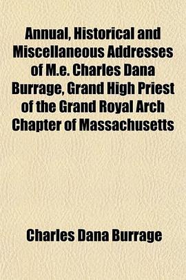 Annual, Historical and Miscellaneous Addresses of M.e. Charles Dana Burrage, Grand High Priest of th pdf epub mobi 电子书 下载