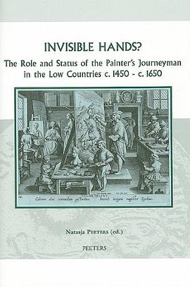 Invisible Hands? the Role and Status of the Painter's Journeyman in the Low Countries c.1450 - c.165 pdf epub mobi 电子书 下载