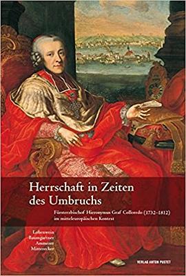 Herrschaft in Zeiten des Umbruchs: Fürsterzbischof Hieronymus Graf Colloredo (1732–1812) im mitteleu pdf epub mobi 电子书 下载