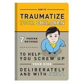 How to Traumatize Your Children pdf epub mobi 电子书 下载