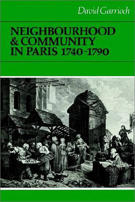 Neighbourhood and Community in Paris, 1740-1790 (Cambridge Studies in Early Modern History) pdf epub mobi 电子书 下载