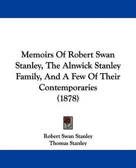 Memoirs Of Robert Swan Stanley, The Alnwick Stanley Family, And A Few Of Their Contemporaries (1878) pdf epub mobi 电子书 下载