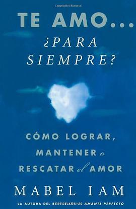 Te amo... para siempre? Como lograr, mantener o rescatar el amor
