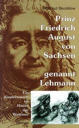 Prinz Friedrich August von Sachsen - genannt Lehmann. Ein Kindertausch im Hause der Wettiner pdf epub mobi 电子书 下载