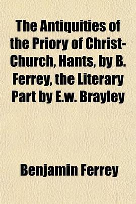 The Antiquities of the Priory of Christ-Church, Hants, by B. Ferrey, the Literary Part by E.w. Brayl