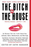 The Bitch in the House: 26 Women Tell the Truth About Sex， Solitude， Work， Motherhood， and Marriage pdf epub mobi 电子书 下载