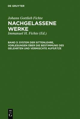 System Der Sittenlehre, Vorlesungen Uber Die Bestimmung Des Gelehrten Und Vermischte Aufsatze pdf epub mobi 电子书 下载