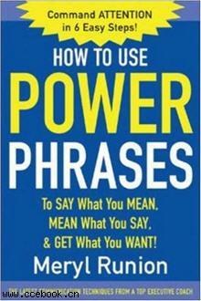 How to Use Power Phrases to Say What You Mean, Mean What You Say and Get What You Want pdf epub mobi 电子书 下载