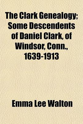 The Clark Genealogy; Some Descendents of Daniel Clark, of Windsor, Conn., 1639-1913 pdf epub mobi 电子书 下载