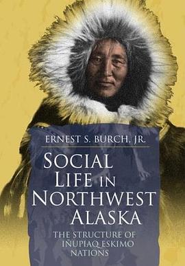 Social Life in Northwest Alaska: The Structure of Inupiaq Eskimo Nations pdf epub mobi 电子书 下载