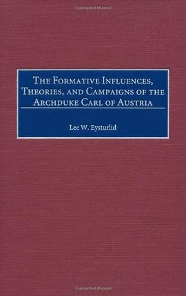 The Formative Influences, Theories and Campaigns of the Archduke Carl of Austria pdf epub mobi 电子书 下载